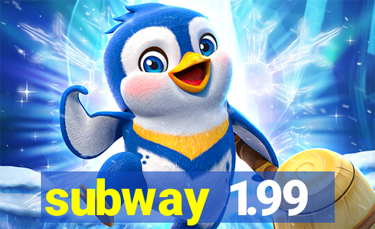 subway 1.99